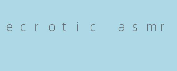 ecrotic asmr